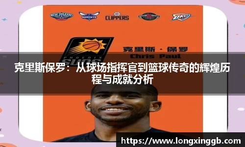 克里斯保罗：从球场指挥官到篮球传奇的辉煌历程与成就分析